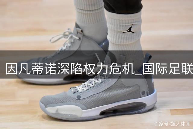 因凡蒂诺深陷权力危机 国际足联紧急否认"电话外交"传闻